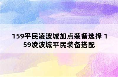 159平民凌波城加点装备选择 159凌波城平民装备搭配